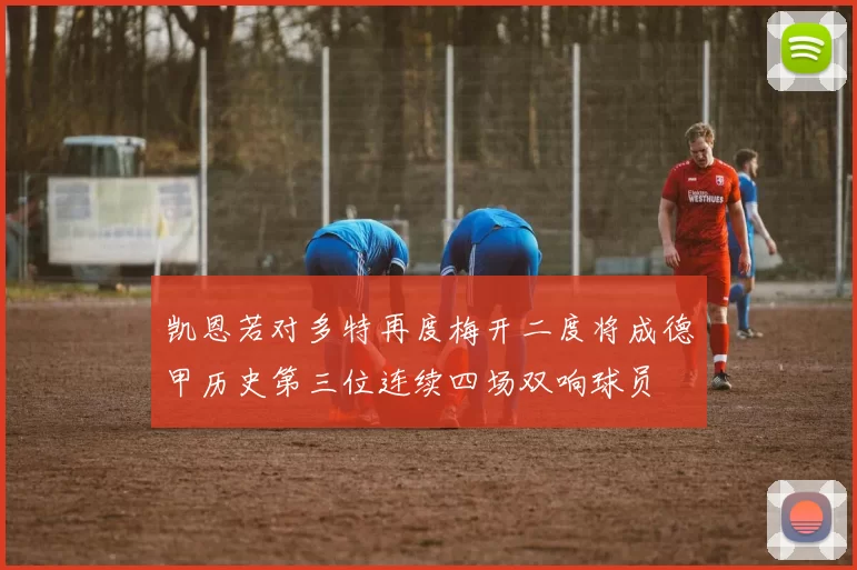 凯恩若对多特再度梅开二度将成德甲历史第三位连续四场双响球员