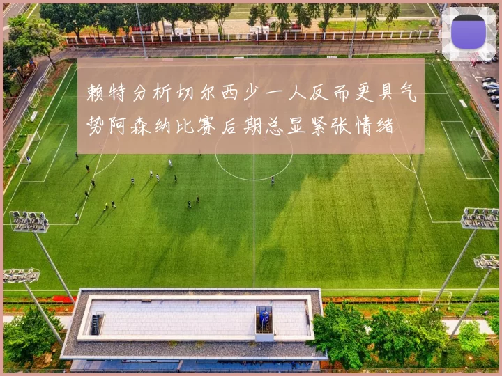 赖特分析切尔西少一人反而更具气势阿森纳比赛后期总显紧张情绪